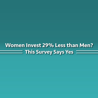 Women Invest 29% Less than Men? This Survey Says Yes